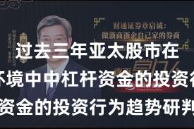 过去三年亚太股市在震荡市环境中中杠杆资金的投资行为趋势研判