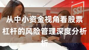 从中小资金视角看股票杠杆的风险管理深度分析