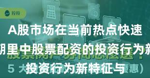 A股市场在当前热点快速轮动时期里中股票配资的投资行为新特征与