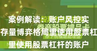 案例解读：账户风控实践在当前存量博弈格局里使用股票杠杆的账户
