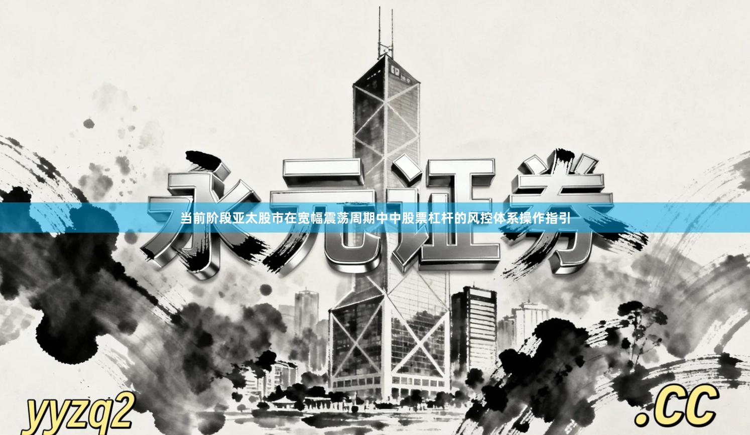 当前阶段亚太股市在宽幅震荡周期中中股票杠杆的风控体系操作指引