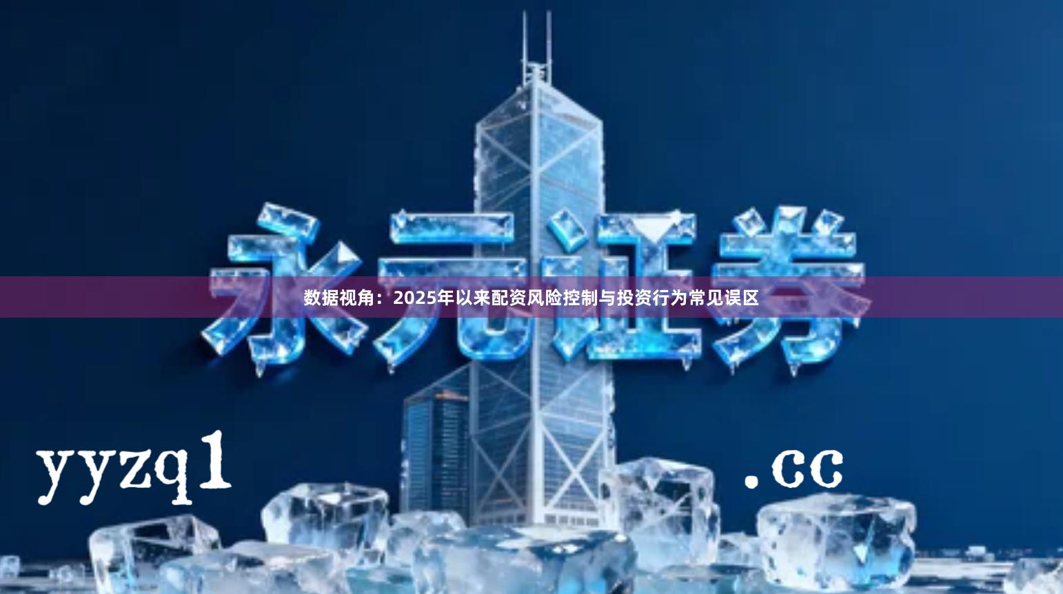 数据视角：2025年以来配资风险控制与投资行为常见误区