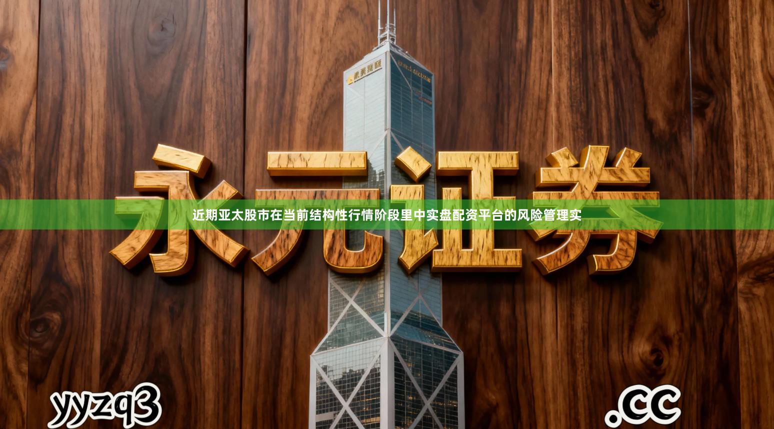 近期亚太股市在当前结构性行情阶段里中实盘配资平台的风险管理实