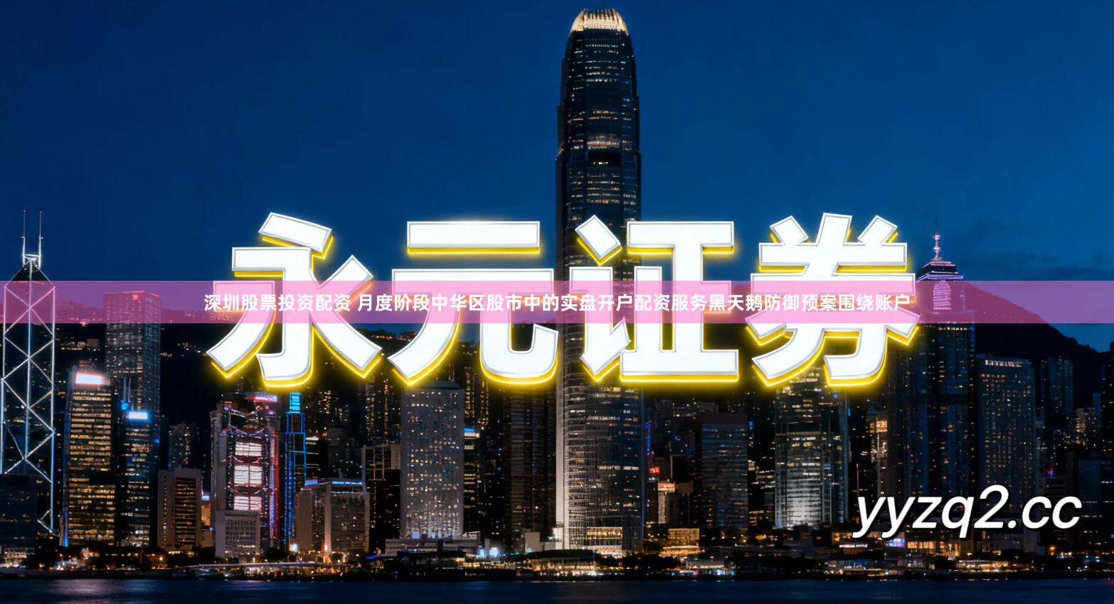 深圳股票投资配资 月度阶段中华区股市中的实盘开户配资服务黑天鹅防御预案围绕账户