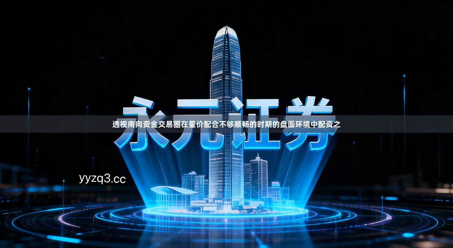 透视南向资金交易圈在量价配合不够顺畅的时期的盘面环境中配资之