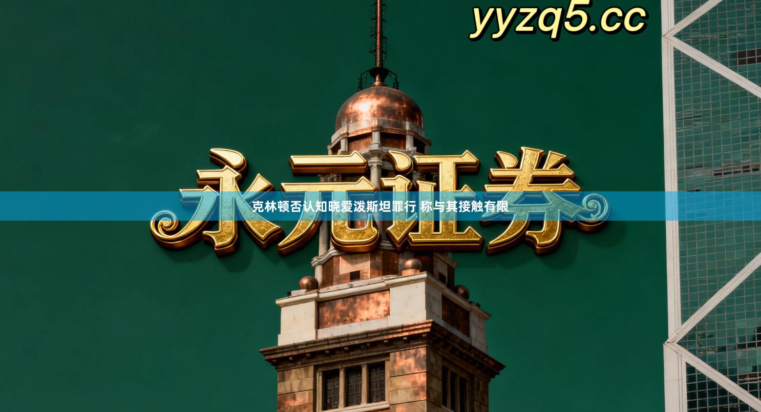 克林顿否认知晓爱泼斯坦罪行 称与其接触有限