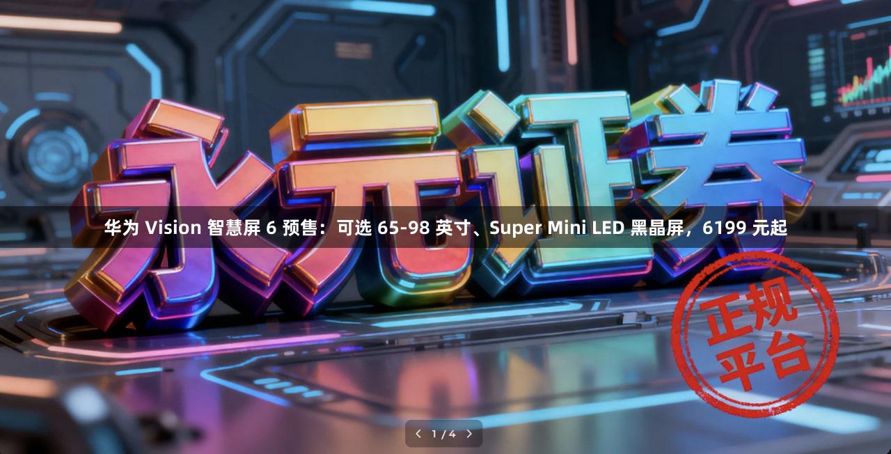 华为 Vision 智慧屏 6 预售:可选 65-98 英寸、Super Mini LED 黑晶屏,6199 元起